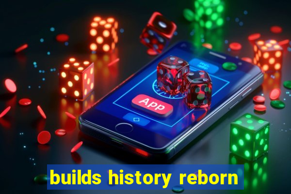 builds history reborn